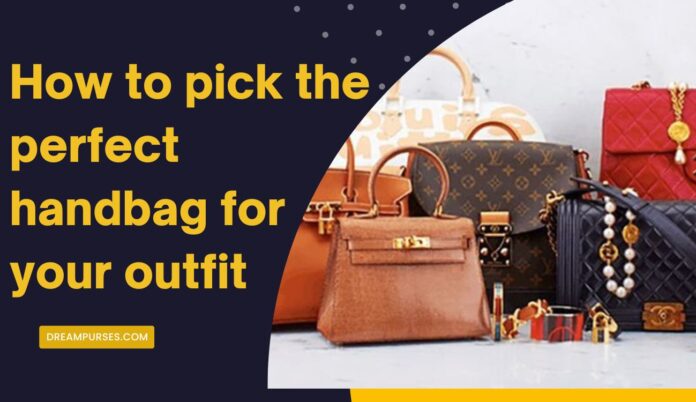 How to pick the perfect handbag for your outfit - DreamPurses
